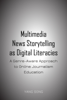 Multimedia News Storytelling as Digital Literacies : A Genre-Aware Approach to Online Journalism Education