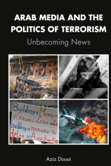 Arab Media and the Politics of Terrorism : Unbecoming News