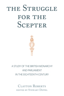 The Struggle for the Scepter : A Study of the British Monarchy and Parliament in the Eighteenth Century