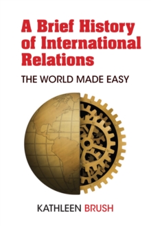 A Brief History of International Relations : The World Made Easy