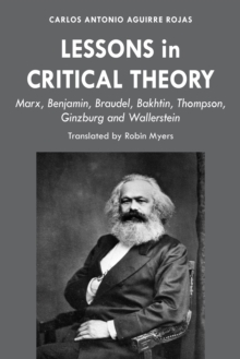 Lessons in Critical Theory : Marx, Benjamin, Braudel, Bakhtin, Thompson, Ginzburg and Wallerstein