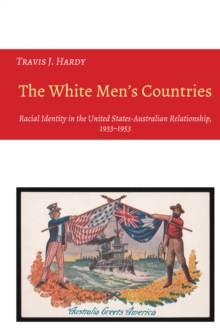 The White Men's Countries : Racial Identity in the United States-Australian Relationship, 1933-1953