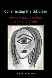 Constructing the (M)other : Narratives of Disability, Motherhood, and the Politics of Normal