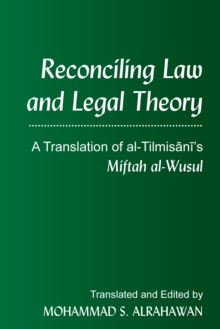 Reconciling Law and Legal Theory : A Translation of al-Tilmisani's <i>Miftah al-Wusul"