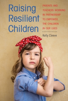 Raising Resilient Children : Parents and Teachers Working in Partnership to Empower the Children in Our Lives