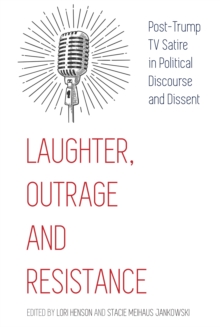 Laughter, Outrage and Resistance : Post-Trump TV Satire in Political Discourse and Dissent