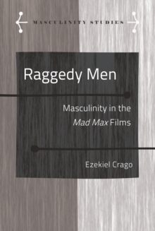 Raggedy Men : Masculinity in the <i>Mad Max" Films