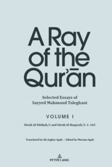 A Ray of the Quran: Selected Essays of Sayyed Mahmoud Taleghani, Volume I : Surah Al-Fatihah/1 and Surah Al-Baqarah/2: 1-143