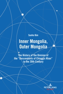 Inner Mongolia, Outer Mongolia : The History of the Division of the "Descendants of Chinggis Khan" in the 20th Century