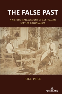 The False Past : A Nietzschean Account of Australian Settler Colonialism