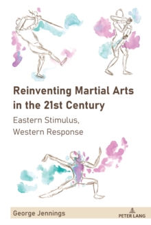 Reinventing Martial Arts in the 21st Century : Eastern Stimulus, Western Response