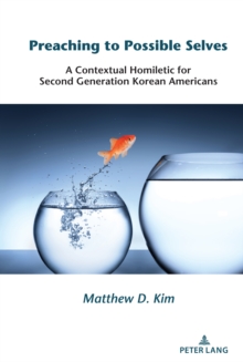 Preaching to Possible Selves : A Contextual Homiletic for Second Generation Korean Americans