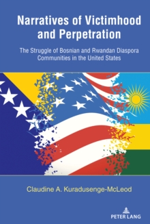 Narratives of Victimhood and Perpetration : The Struggle of Bosnian and Rwandan Diaspora Communities in the United States