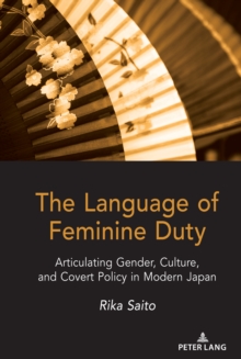 The Language of Feminine Duty : Articulating Gender, Culture, and Covert Policy in Modern Japan