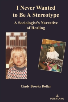 I Never Wanted to Be a Stereotype : A Sociologist's Narrative of Healing