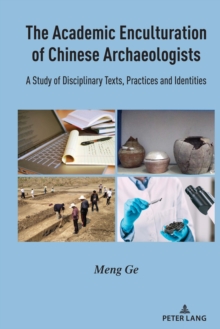 The Academic Enculturation of Chinese Archaeologists : A Study of Disciplinary Texts, Practices and Identities