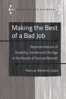 Making the Best of a Bad Job : Representations of Disability, Gender and Old Age in the Novels of Samuel Beckett