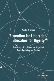 Education for Liberation, Education for Dignity : The Story of St. Monica's School of Basic Learning for Women