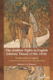 The Arabian Nights in English Literary Theory (1704-1910) : Scheherazade in England. An Expanded and Updated Version of the 1981 Edition