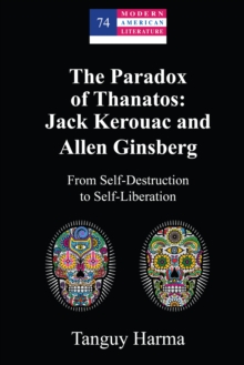 The Paradox of Thanatos: Jack Kerouac and Allen Ginsberg : From Self-Destruction to Self-Liberation