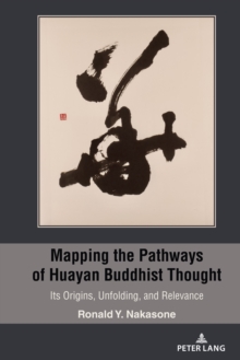 Mapping the Pathways of Huayan Buddhist Thought : Its Origins, Unfolding, and Relevance