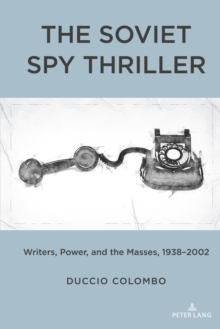 The Soviet Spy Thriller : Writers, Power, and the Masses, 1938-2002