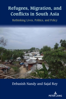 Refugees, Migration, and Conflicts in South Asia : Rethinking Lives, Politics, and Policy