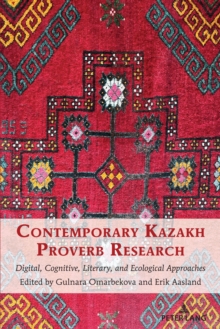 Contemporary Kazakh Proverb Research : Digital, Cognitive, Literary, and Ecological Approaches