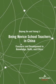 Being Novice School Teachers in China : Concerns and Development in Knowledge, Skills, and Ethics