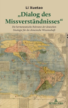 "Dialog des Missverstaendnisses" : Die hermeneutische Relevanz der deutschen Sinologie fuer die chinesische Wissenschaft