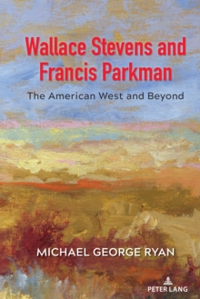 Wallace Stevens and Francis Parkman : The American West and Beyond