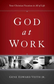 God at Work : Your Christian Vocation in All of Life