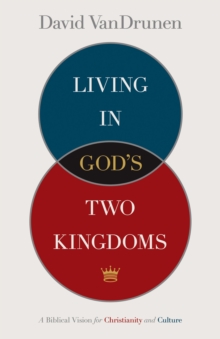 Living in God's Two Kingdoms