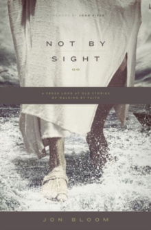 Not by Sight : A Fresh Look at Old Stories of Walking by Faith
