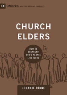 Church Elders : How to Shepherd God's People Like Jesus