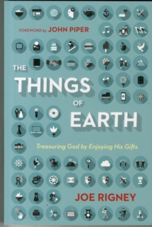 The Things of Earth : Treasuring God by Enjoying His Gifts, Paperback / softback Book The Things of Earth : Treasuring God by Enjoying His Gifts, Paperback / softback Book