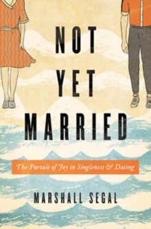 Not Yet Married : The Pursuit Of Joy In Singleness And Dating