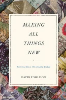 Making All Things New : Restoring Joy to the Sexually Broken
