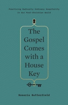 The Gospel Comes With A House Key : Practicing Radically Ordinary Hospitality In Our Post-Christian World