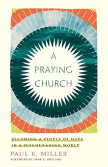 A Praying Church : Becoming a People of Hope in a Discouraging World