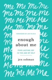 Enough about Me : Find Lasting Joy in the Age of Self