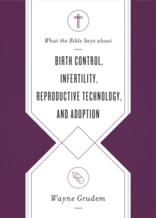 What the Bible Says about Birth Control, Infertility, Reproductive Technology, and Adoption