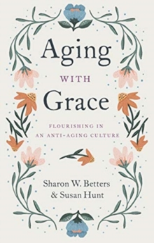 Aging with Grace : Flourishing in an Anti-Aging Culture