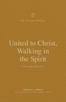 United to Christ, Walking in the Spirit : A Theology of Ephesians