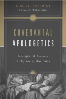 Covenantal Apologetics : Principles and Practice in Defense of Our Faith