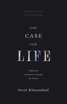 The Case for Life : Equipping Christians to Engage the Culture (Second Edition)