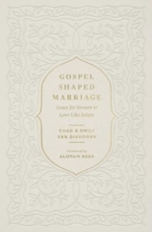 Gospel-Shaped Marriage : Grace for Sinners to Love Like Saints