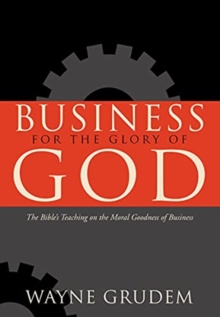 Crossway Books Business For The Glory Of God , The Bible's Teaching On The Moral Goodness Of Business