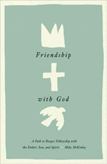 Friendship with God : A Path to Deeper Fellowship with the Father, Son, and Spirit