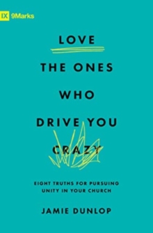 Love the Ones Who Drive You Crazy : Eight Truths for Pursuing Unity in Your Church